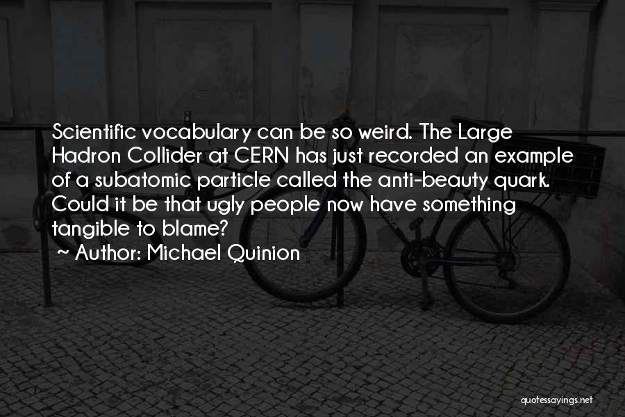 Michael Quinion Quotes: Scientific Vocabulary Can Be So Weird. The Large Hadron Collider At Cern Has Just Recorded An Example Of A Subatomic