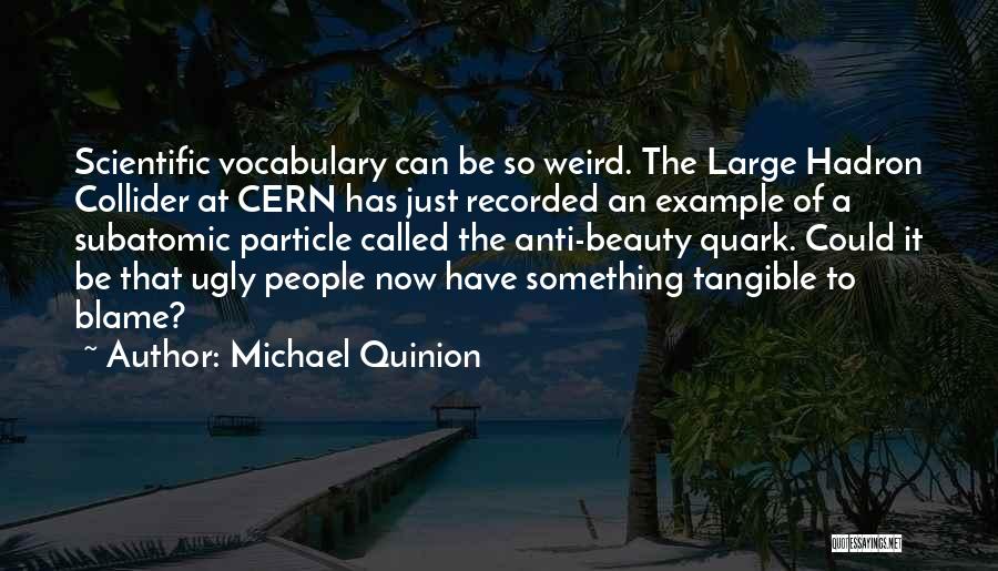 Michael Quinion Quotes: Scientific Vocabulary Can Be So Weird. The Large Hadron Collider At Cern Has Just Recorded An Example Of A Subatomic