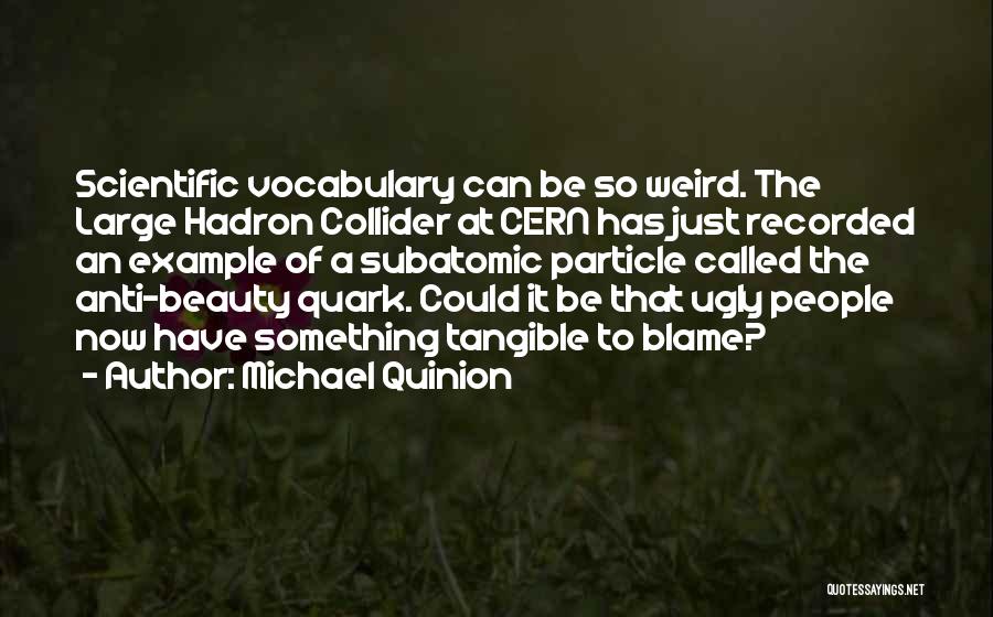 Michael Quinion Quotes: Scientific Vocabulary Can Be So Weird. The Large Hadron Collider At Cern Has Just Recorded An Example Of A Subatomic