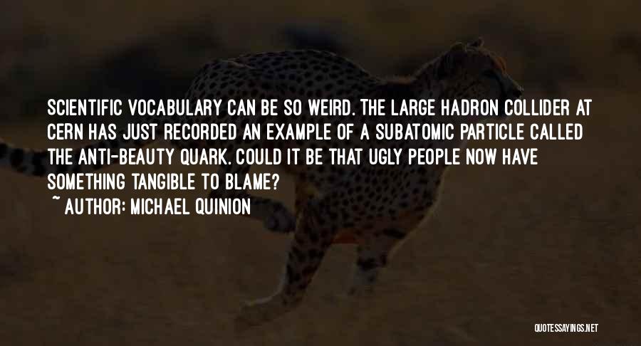 Michael Quinion Quotes: Scientific Vocabulary Can Be So Weird. The Large Hadron Collider At Cern Has Just Recorded An Example Of A Subatomic