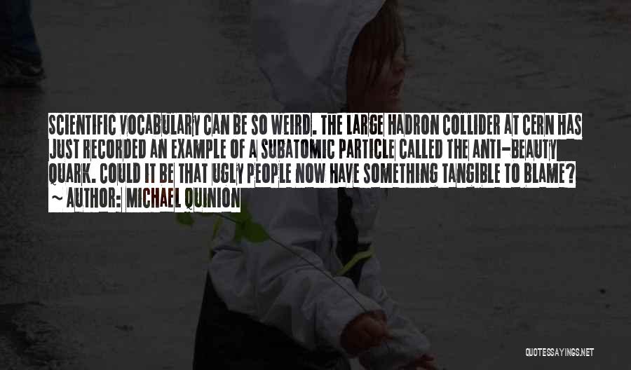 Michael Quinion Quotes: Scientific Vocabulary Can Be So Weird. The Large Hadron Collider At Cern Has Just Recorded An Example Of A Subatomic
