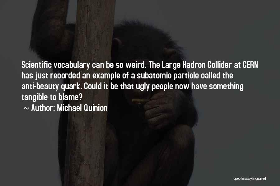 Michael Quinion Quotes: Scientific Vocabulary Can Be So Weird. The Large Hadron Collider At Cern Has Just Recorded An Example Of A Subatomic