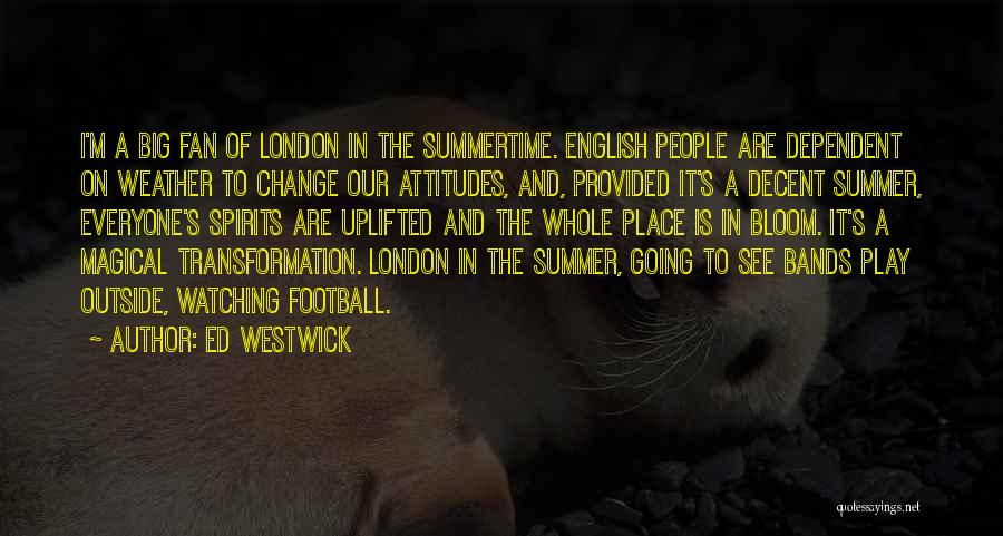 Ed Westwick Quotes: I'm A Big Fan Of London In The Summertime. English People Are Dependent On Weather To Change Our Attitudes, And,