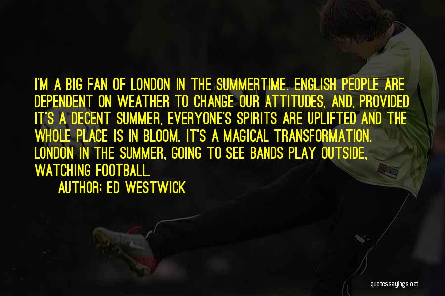 Ed Westwick Quotes: I'm A Big Fan Of London In The Summertime. English People Are Dependent On Weather To Change Our Attitudes, And,