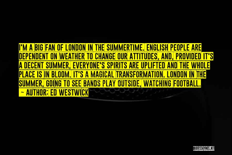 Ed Westwick Quotes: I'm A Big Fan Of London In The Summertime. English People Are Dependent On Weather To Change Our Attitudes, And,