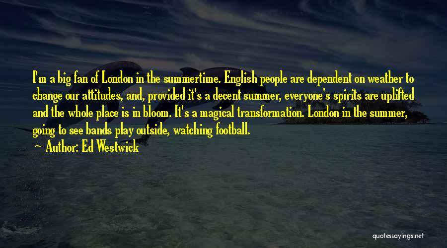 Ed Westwick Quotes: I'm A Big Fan Of London In The Summertime. English People Are Dependent On Weather To Change Our Attitudes, And,