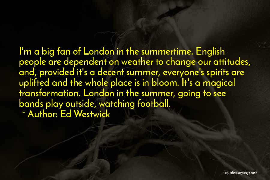 Ed Westwick Quotes: I'm A Big Fan Of London In The Summertime. English People Are Dependent On Weather To Change Our Attitudes, And,