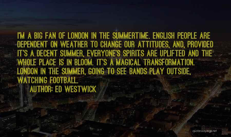 Ed Westwick Quotes: I'm A Big Fan Of London In The Summertime. English People Are Dependent On Weather To Change Our Attitudes, And,