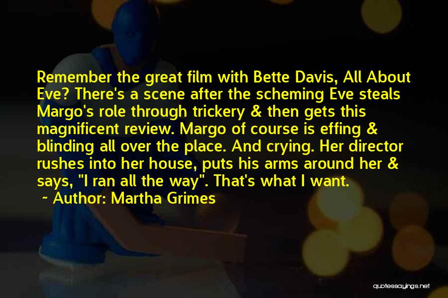 Martha Grimes Quotes: Remember The Great Film With Bette Davis, All About Eve? There's A Scene After The Scheming Eve Steals Margo's Role