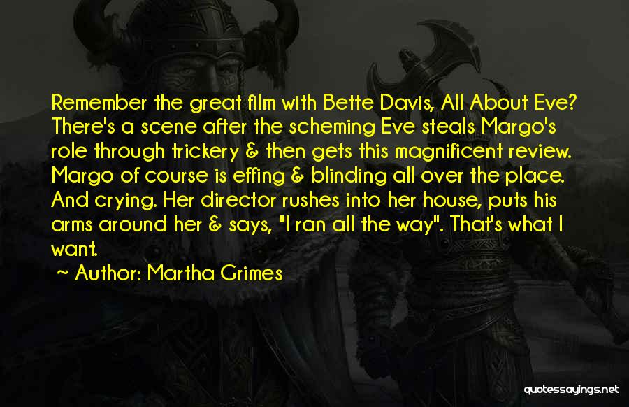 Martha Grimes Quotes: Remember The Great Film With Bette Davis, All About Eve? There's A Scene After The Scheming Eve Steals Margo's Role