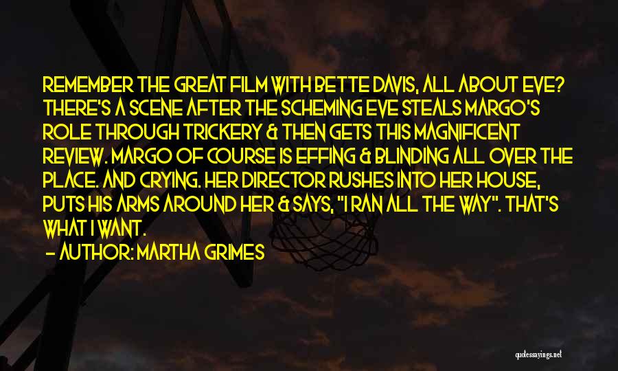 Martha Grimes Quotes: Remember The Great Film With Bette Davis, All About Eve? There's A Scene After The Scheming Eve Steals Margo's Role