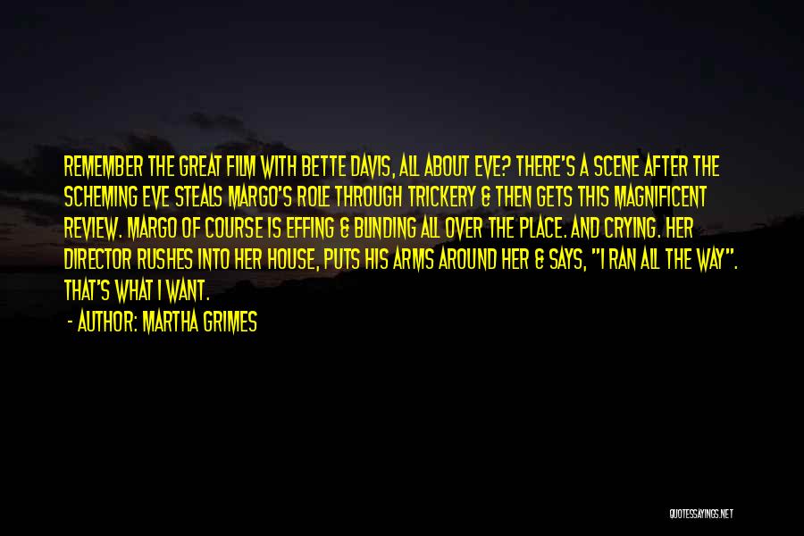 Martha Grimes Quotes: Remember The Great Film With Bette Davis, All About Eve? There's A Scene After The Scheming Eve Steals Margo's Role