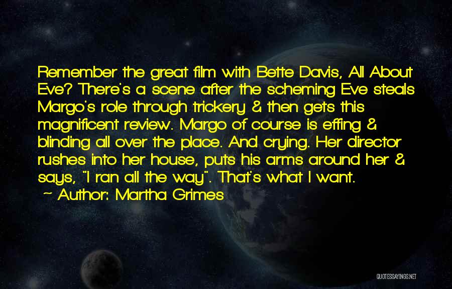 Martha Grimes Quotes: Remember The Great Film With Bette Davis, All About Eve? There's A Scene After The Scheming Eve Steals Margo's Role