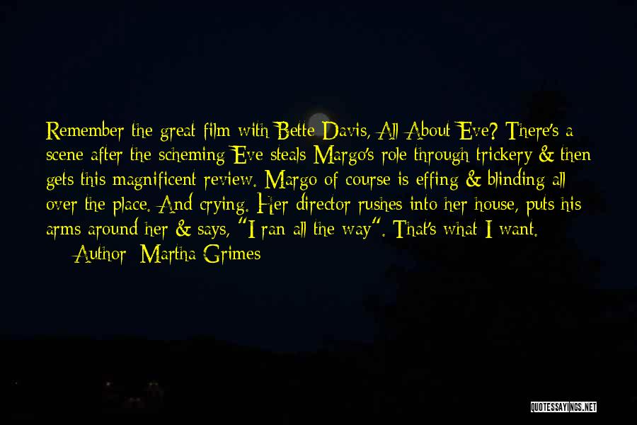 Martha Grimes Quotes: Remember The Great Film With Bette Davis, All About Eve? There's A Scene After The Scheming Eve Steals Margo's Role