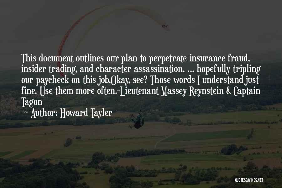 Howard Tayler Quotes: This Document Outlines Our Plan To Perpetrate Insurance Fraud, Insider Trading, And Character Assassination. ... Hopefully Tripling Our Paycheck On