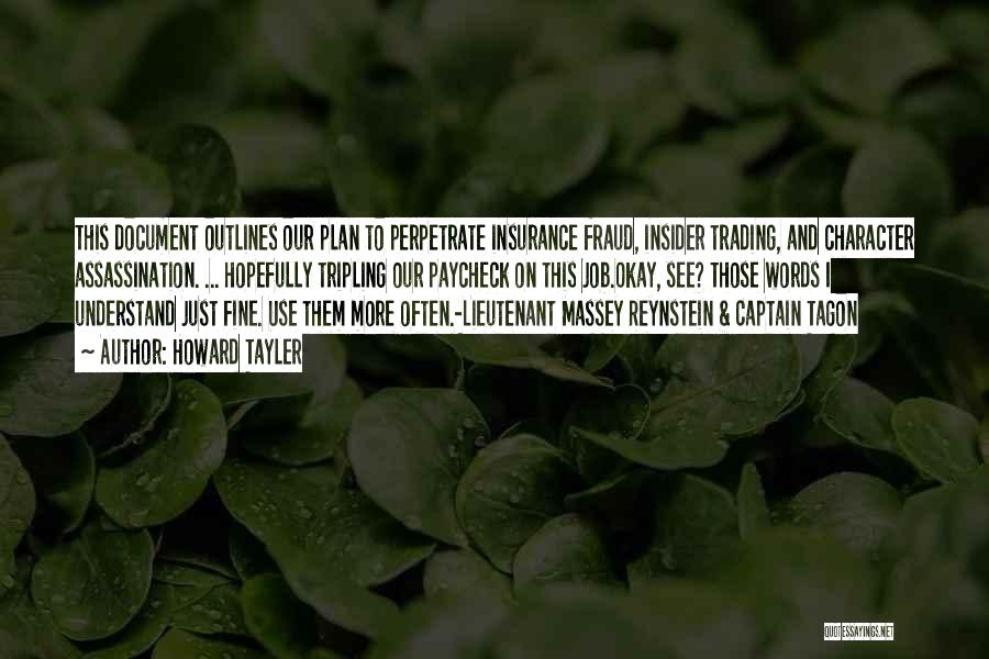 Howard Tayler Quotes: This Document Outlines Our Plan To Perpetrate Insurance Fraud, Insider Trading, And Character Assassination. ... Hopefully Tripling Our Paycheck On