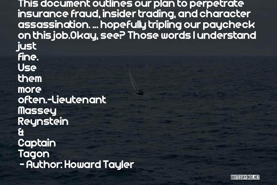 Howard Tayler Quotes: This Document Outlines Our Plan To Perpetrate Insurance Fraud, Insider Trading, And Character Assassination. ... Hopefully Tripling Our Paycheck On