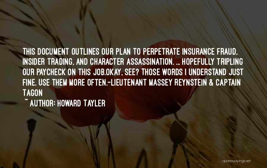 Howard Tayler Quotes: This Document Outlines Our Plan To Perpetrate Insurance Fraud, Insider Trading, And Character Assassination. ... Hopefully Tripling Our Paycheck On