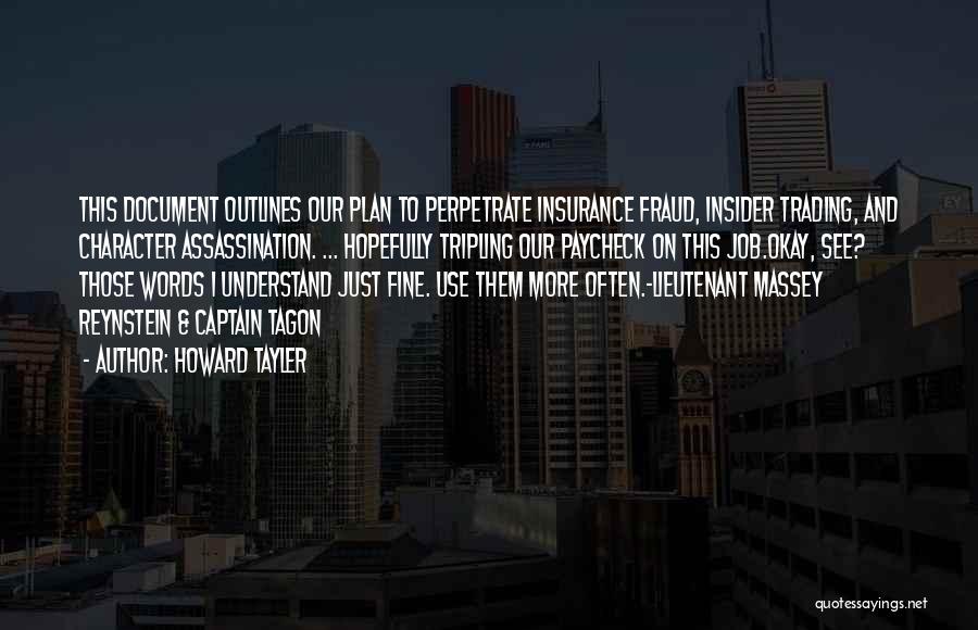 Howard Tayler Quotes: This Document Outlines Our Plan To Perpetrate Insurance Fraud, Insider Trading, And Character Assassination. ... Hopefully Tripling Our Paycheck On