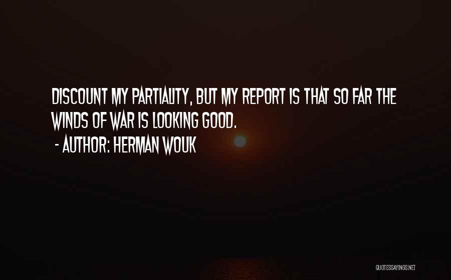 Herman Wouk Quotes: Discount My Partiality, But My Report Is That So Far The Winds Of War Is Looking Good.