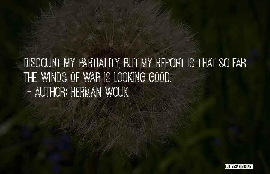 Herman Wouk Quotes: Discount My Partiality, But My Report Is That So Far The Winds Of War Is Looking Good.