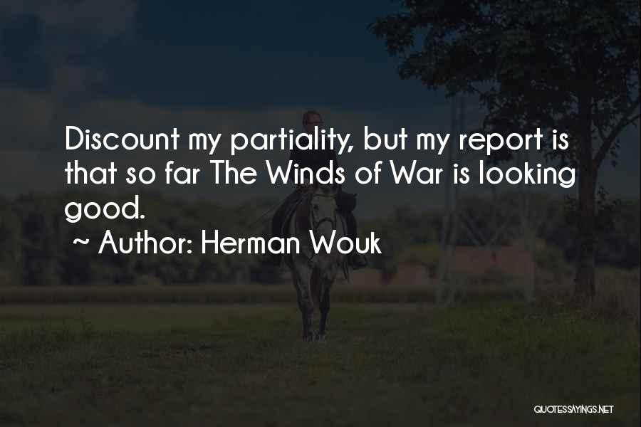 Herman Wouk Quotes: Discount My Partiality, But My Report Is That So Far The Winds Of War Is Looking Good.