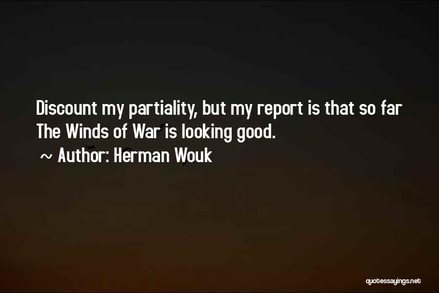 Herman Wouk Quotes: Discount My Partiality, But My Report Is That So Far The Winds Of War Is Looking Good.