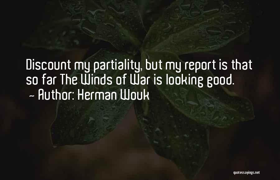 Herman Wouk Quotes: Discount My Partiality, But My Report Is That So Far The Winds Of War Is Looking Good.