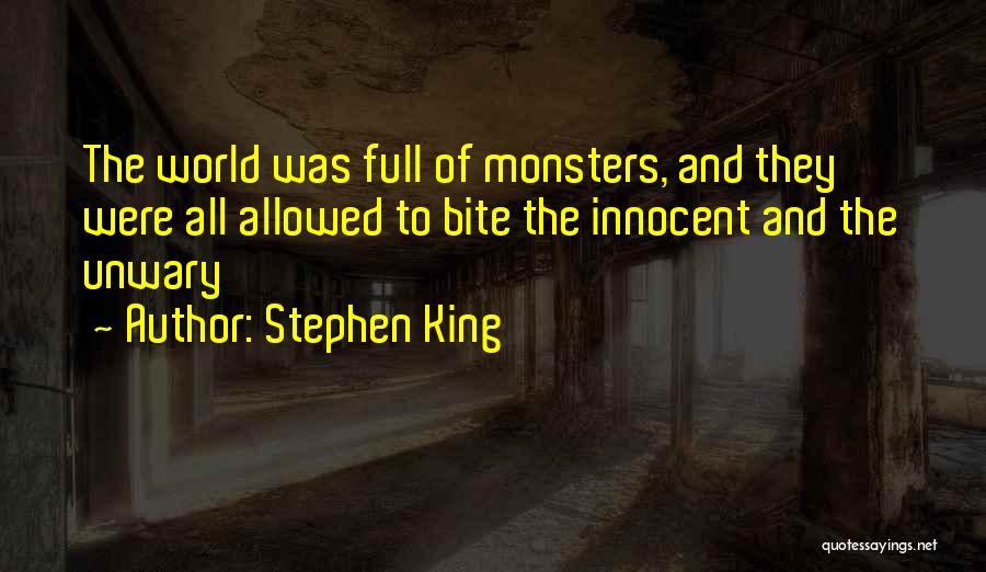 Stephen King Quotes: The World Was Full Of Monsters, And They Were All Allowed To Bite The Innocent And The Unwary
