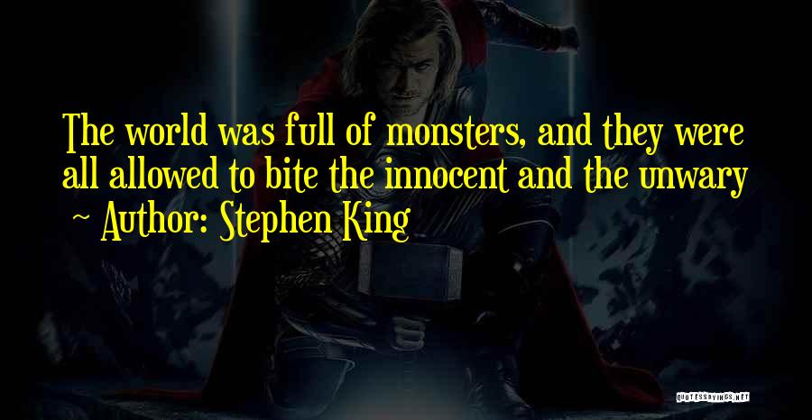 Stephen King Quotes: The World Was Full Of Monsters, And They Were All Allowed To Bite The Innocent And The Unwary