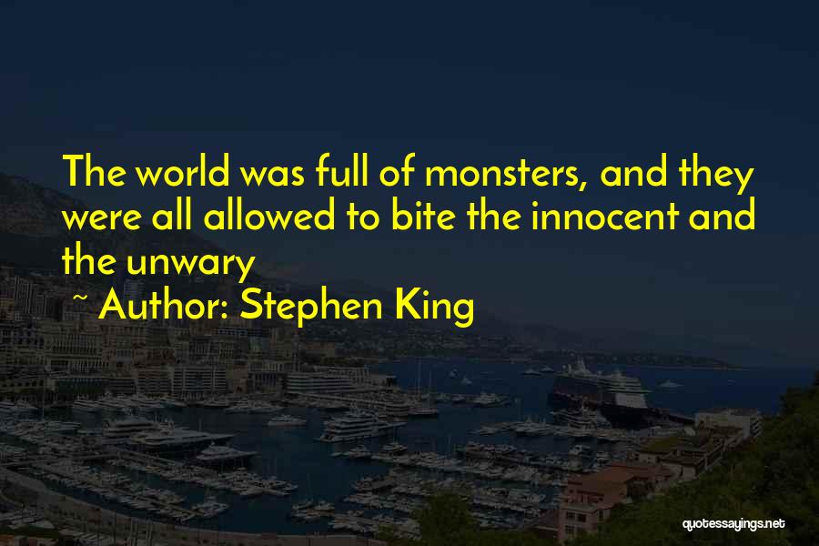 Stephen King Quotes: The World Was Full Of Monsters, And They Were All Allowed To Bite The Innocent And The Unwary