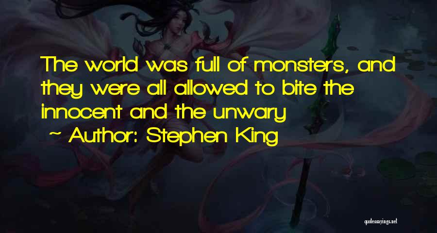 Stephen King Quotes: The World Was Full Of Monsters, And They Were All Allowed To Bite The Innocent And The Unwary
