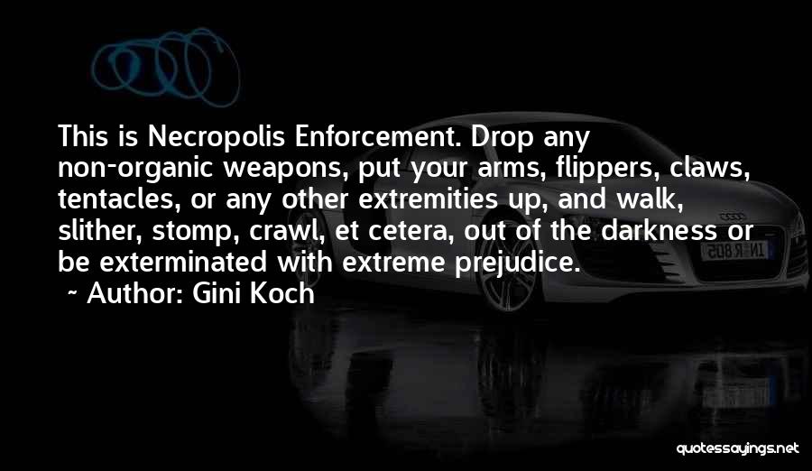 Gini Koch Quotes: This Is Necropolis Enforcement. Drop Any Non-organic Weapons, Put Your Arms, Flippers, Claws, Tentacles, Or Any Other Extremities Up, And