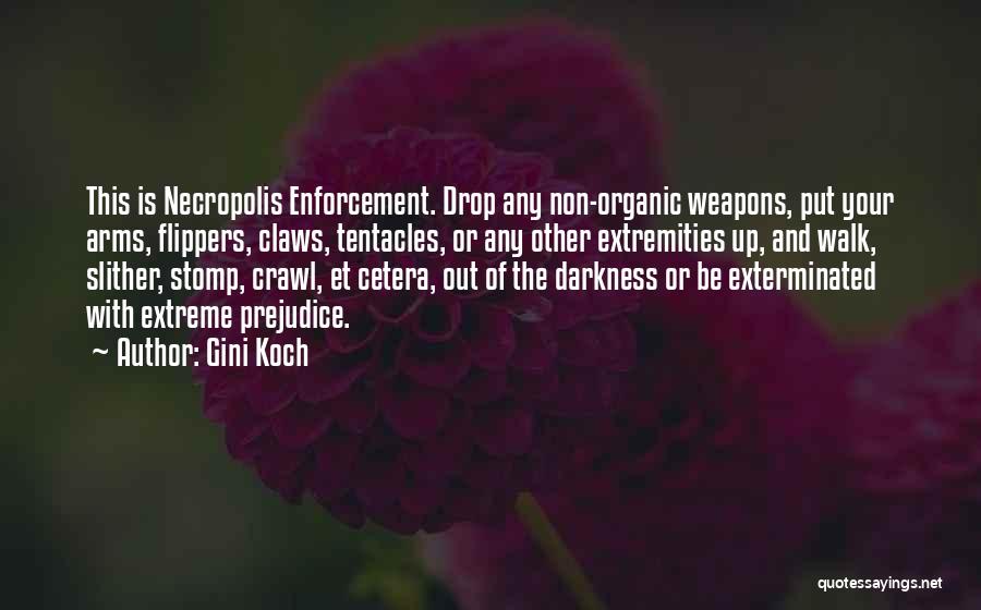 Gini Koch Quotes: This Is Necropolis Enforcement. Drop Any Non-organic Weapons, Put Your Arms, Flippers, Claws, Tentacles, Or Any Other Extremities Up, And