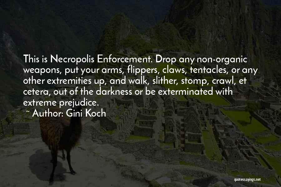 Gini Koch Quotes: This Is Necropolis Enforcement. Drop Any Non-organic Weapons, Put Your Arms, Flippers, Claws, Tentacles, Or Any Other Extremities Up, And