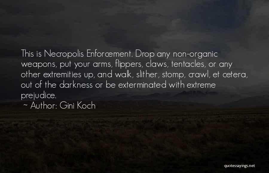 Gini Koch Quotes: This Is Necropolis Enforcement. Drop Any Non-organic Weapons, Put Your Arms, Flippers, Claws, Tentacles, Or Any Other Extremities Up, And