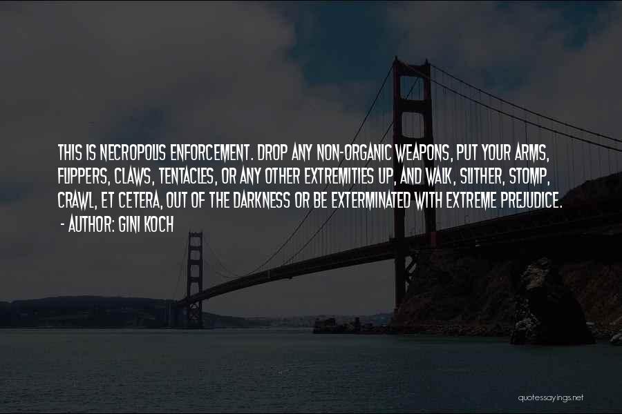 Gini Koch Quotes: This Is Necropolis Enforcement. Drop Any Non-organic Weapons, Put Your Arms, Flippers, Claws, Tentacles, Or Any Other Extremities Up, And