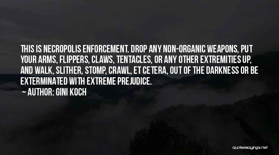 Gini Koch Quotes: This Is Necropolis Enforcement. Drop Any Non-organic Weapons, Put Your Arms, Flippers, Claws, Tentacles, Or Any Other Extremities Up, And