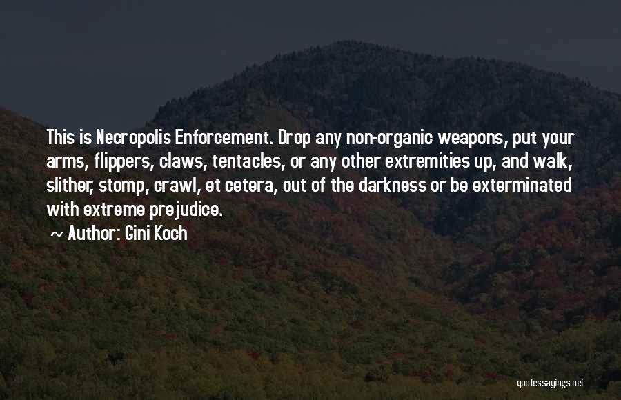 Gini Koch Quotes: This Is Necropolis Enforcement. Drop Any Non-organic Weapons, Put Your Arms, Flippers, Claws, Tentacles, Or Any Other Extremities Up, And