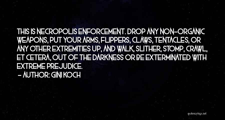 Gini Koch Quotes: This Is Necropolis Enforcement. Drop Any Non-organic Weapons, Put Your Arms, Flippers, Claws, Tentacles, Or Any Other Extremities Up, And