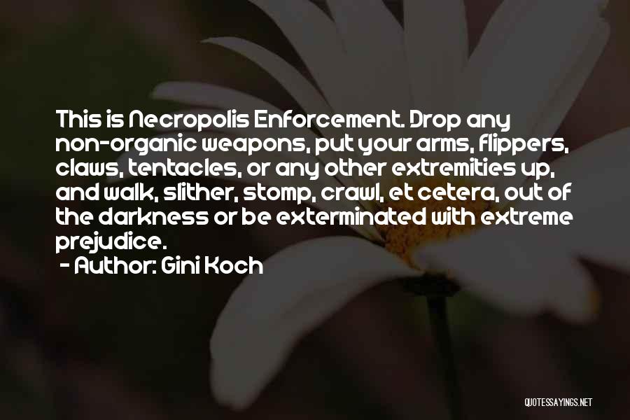 Gini Koch Quotes: This Is Necropolis Enforcement. Drop Any Non-organic Weapons, Put Your Arms, Flippers, Claws, Tentacles, Or Any Other Extremities Up, And