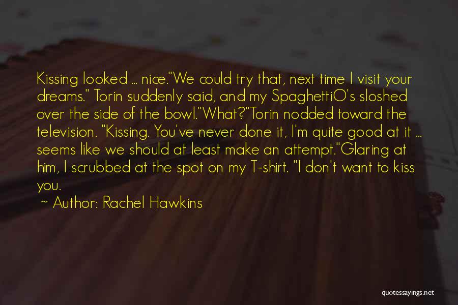 Rachel Hawkins Quotes: Kissing Looked ... Nice.we Could Try That, Next Time I Visit Your Dreams. Torin Suddenly Said, And My Spaghettio's Sloshed