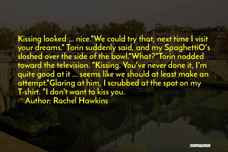 Rachel Hawkins Quotes: Kissing Looked ... Nice.we Could Try That, Next Time I Visit Your Dreams. Torin Suddenly Said, And My Spaghettio's Sloshed