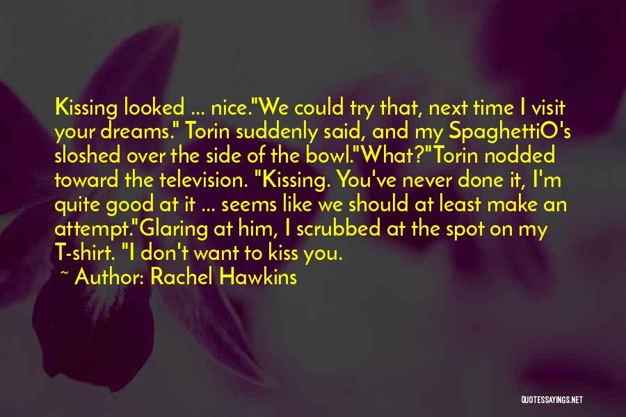 Rachel Hawkins Quotes: Kissing Looked ... Nice.we Could Try That, Next Time I Visit Your Dreams. Torin Suddenly Said, And My Spaghettio's Sloshed