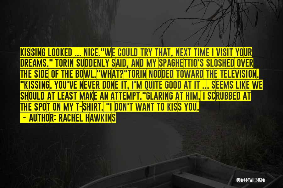 Rachel Hawkins Quotes: Kissing Looked ... Nice.we Could Try That, Next Time I Visit Your Dreams. Torin Suddenly Said, And My Spaghettio's Sloshed