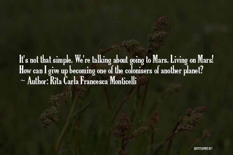 Rita Carla Francesca Monticelli Quotes: It's Not That Simple. We're Talking About Going To Mars. Living On Mars! How Can I Give Up Becoming One