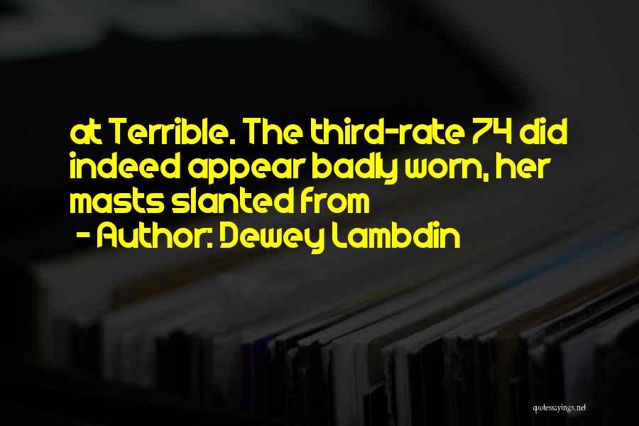 Dewey Lambdin Quotes: At Terrible. The Third-rate 74 Did Indeed Appear Badly Worn, Her Masts Slanted From
