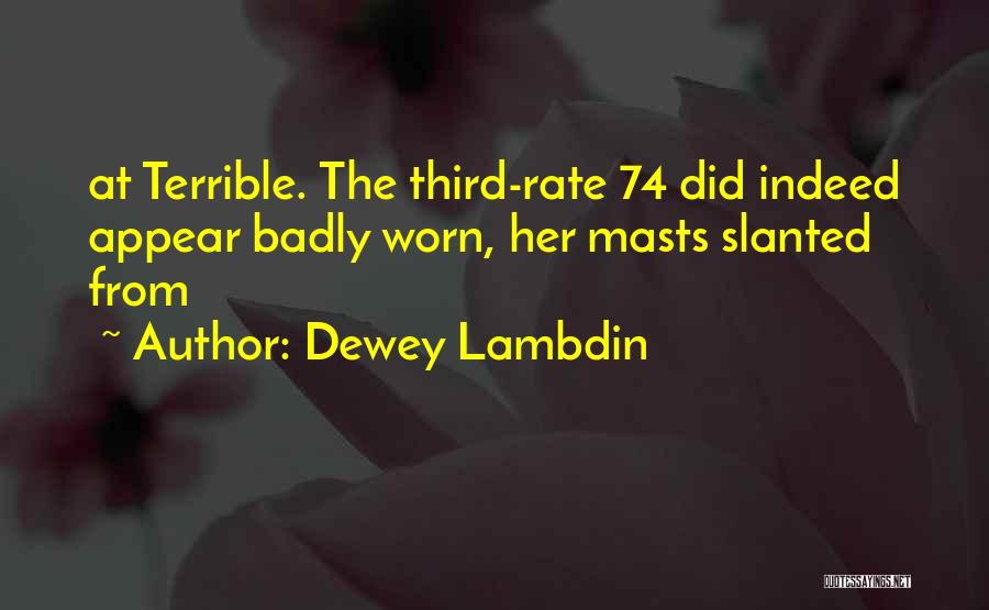 Dewey Lambdin Quotes: At Terrible. The Third-rate 74 Did Indeed Appear Badly Worn, Her Masts Slanted From