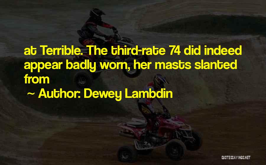 Dewey Lambdin Quotes: At Terrible. The Third-rate 74 Did Indeed Appear Badly Worn, Her Masts Slanted From