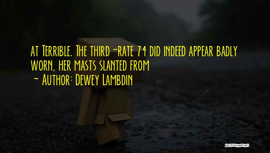 Dewey Lambdin Quotes: At Terrible. The Third-rate 74 Did Indeed Appear Badly Worn, Her Masts Slanted From